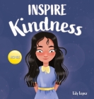 Inspire Kindness: A Rhyming Read Aloud Story Book for Kids About Kindness and Empathy By Lily Lopez Cover Image