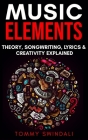 Music Elements: Music Theory, Songwriting, Lyrics & Creativity Explained Cover Image