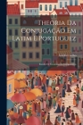 Theoria Da Conjugação Em Latim E Portuguez: Estudo De Grammatica Comparativa Cover Image