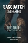 Sasquatch Unleashed: The Truth Behind the Legend Cover Image
