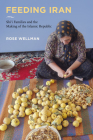 Feeding Iran: Shi`i Families and the Making of the Islamic Republic By Rose Wellman Cover Image
