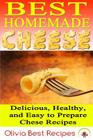 Best Homemade Cheese: Delicious, Healthy, and Easy to Prepare Cheese Recipes By Olivia Best Recipes Cover Image