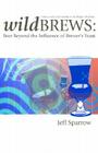 Wild Brews: Beer Beyond the Influence of Brewer's Yeast By Jeff Sparrow Cover Image