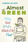 Almost Green: How I Saved 1/6th of a Billionth of a Planet By James Glave Cover Image