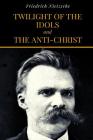 Twilight Of The Idols and The Anti-Christ By Friedrich Wilhelm Nietzsche Cover Image