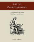Art of Coppersmithing: A Practical Treatise on Working Sheet Copper Into All Forms Cover Image