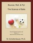 Bounce, Roll, & Fly: The Science of Balls: Volume 5: Data & Graphs for Science Lab By M. Schottenbauer Cover Image