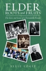 Elder Roots and Fruits: The Lives and Loves of a Formidable Family Cover Image