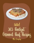 Hello! 365 Budget Ground Beef Recipes: Best Budget Ground Beef Cookbook Ever For Beginners [Stuffed Burger Cookbook, Mexican Casserole Cookbook, Cabba Cover Image