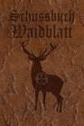 Schussbuch Waidblatt: Jagdtagebuch für alle Jäger, Jägerinnen, Jagdpächter, Förster, Sportschützen. Perfekt als Geschenk oder Geschenkidee z By Björn Meyer Cover Image