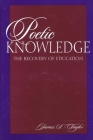 Poetic Knowledge: The Recovery of Education By James S. Taylor Cover Image