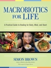 Macrobiotics for Life: A Practical Guide to Healing for Body, Mind, and Heart Cover Image