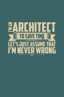 I'm An Architect To Save Time Let's Just Assume That I'm Never Wrong By Jp Publishing Cover Image