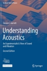 Understanding Acoustics: An Experimentalist's View of Sound and Vibration (Graduate Texts in Physics) By Steven L. Garrett Cover Image