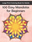 Large Print Coloring Book for Adults 100 Easy Mandalas for Beginners: 100 Mandala Images for Stress Management - Fun, Easy, and Relaxing for Beginners Cover Image