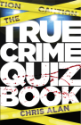 The True Crime Quiz Book By Chris Alan Cover Image
