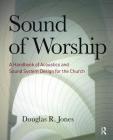 Sound of Worship: A Handbook of Acoustics and Sound System Design for the Church By Douglas Jones Cover Image