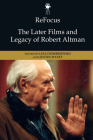 Refocus: The Later Films and Legacy of Robert Altman By Lisa Dombrowski (Editor), Justin Wyatt (Editor) Cover Image