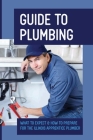 Guide To Plumbing: What To Expect & How To Prepare For The Illinois Apprentice Plumber: Steps To Become A Licensed Plumber In Illinois Cover Image