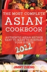 The Most Complete Asian Cookbook 2022: Authentic Asian Recipes Easy to Make to Surprise Your Guests By Jimmy Zheng Cover Image