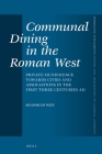Communal Dining in the Roman West: Private Munificence Towards Cities and Associations in the First Three Centuries Ad (Mnemosyne #457) By Shanshan Wen Cover Image