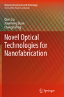 Novel Optical Technologies for Nanofabrication (Nanostructure Science and Technology) By Qian Liu, Xuanming Duan, Changsi Peng Cover Image