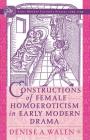 Constructions of Female Homoeroticism in Early Modern Drama By D. Walen Cover Image