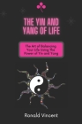The Yin and Yang of Life: The Art of Balancing Your Life Using the Power of Yin and Yang Cover Image