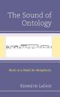 The Sound of Ontology: Music as a Model for Metaphysics By Kenneth Lafave Cover Image
