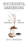 Successful Gardening on the Northern Prairie By Eric Bergeson Cover Image