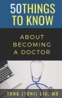 50 Things to Know about Becoming a Doctor: The Journey from Medical School of the Medical Profession By 50 Things To Know, Tong Liu Cover Image