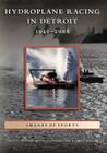 Hydroplane Racing in Detroit: 1946 - 2008 (Images of Sports) By David D. Williams, Hydroplane and Raceboat Museum Cover Image