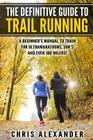 The Definitive Guide to Trail Running: A Beginner's Manual to Train for Ultramarathons, 50k's and Even 100 Milers! By Aaron Christiano (Editor), Chris Alexander Cover Image