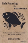 Fish Farming for Beginners: The New Complete Guide to Raise a Healthy and Thriving Fish Pond By Brian Chris Cover Image