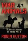 War Animals: The Unsung Heroes of World War II By Robin Hutton Cover Image