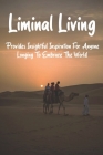 Liminal Living: Provides Insightful Inspiration For Anyone Longing To Embrace The World: Memoir Book Cover Image