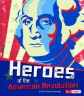 Heroes of the American Revolution (Story of the American Revolution) By Richard Bell (Consultant), Mary Hertz Scarbrough Cover Image