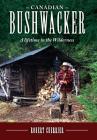 Canadian Bushwacker: A Lifetime in the Wilderness Cover Image