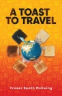 A Toast to Travel: ... but it's not always lovely By Fraser McEwing Cover Image