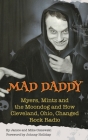 Mad Daddy - Myers, Mintz and the Moondog and How Cleveland, Ohio Changed Rock Radio (hardback) By Janice Olszewski, Mike Olszewski, Johnny Holliday (Foreword by) Cover Image