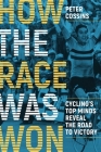 How the Race Was Won: Cycling's Top Minds Reveal the Road to Victory By Peter Cossins Cover Image