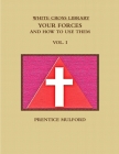 The White Cross Library. Your Forces, and How to Use Them. Vol. I. By Prentice Mulford Cover Image