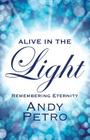 Alive in the Light: Remembering Eternity By Andy Petro Cover Image