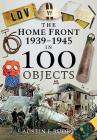 The Home Front 1939-1945 in 100 Objects By Austin J. Ruddy Cover Image