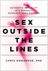 Sex Outside the Lines: Authentic Sexuality in a Sexually Dysfunctional Culture Cover Image