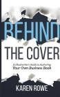 Behind the Cover: A Ghostwriter's Guide to Authoring Your Own Business Book By Karen Rowe Cover Image