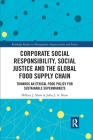 Corporate Social Responsibility, Social Justice and the Global Food Supply Chain: Towards an Ethical Food Policy for Sustainable Supermarkets (Routledge Studies in Management) By Hillary Shaw, Julia Shaw Cover Image