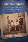 The Jews’ Indian: Colonialism, Pluralism, and Belonging in America By David S. Koffman Cover Image