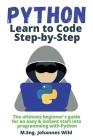 Python Learn to Code Step by Step: The ultimate beginner's guide for an easy & instant start into programming with Python By M. Eng Johannes Wild Cover Image