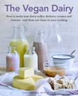 The Vegan Dairy: How to Make Your Own Non-Dairy Milks, Butters, Ice Creams and Cheeses - And Use Them in Delectable Desserts, Bakes and Cover Image